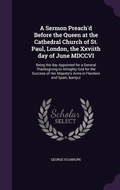 A Sermon Preach'd Before the Queen at the Cathedral Church of St. Paul, London, the Xxviith day of June MDCCVI: Being the day Appointed for a General - Stanhope, George