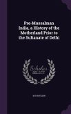 Pre-Mussalman India, a History of the Motherland Prior to the Sultanate of Delhi