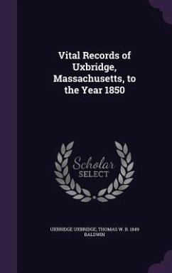 Vital Records of Uxbridge, Massachusetts, to the Year 1850 - Uxbridge, Uxbridge; Baldwin, Thomas W B