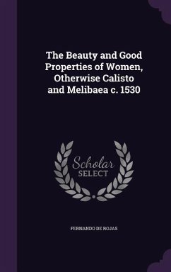 The Beauty and Good Properties of Women, Otherwise Calisto and Melibaea c. 1530 - Rojas, Fernando De
