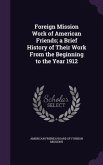 Foreign Mission Work of American Friends; a Brief History of Their Work From the Beginning to the Year 1912