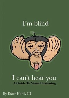 I'm Blind I Can't Hear You: A Guide to Visual Listening - Hardy, Exter C.