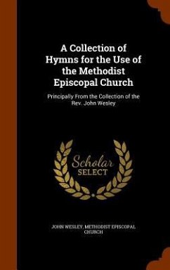 A Collection of Hymns for the Use of the Methodist Episcopal Church: Principally From the Collection of the Rev. John Wesley - Wesley, John