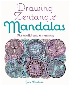 Drawing Zentangle Mandalas: The Mindful Way to Creativity - Marbaix, Jane