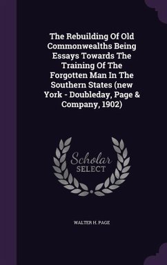 The Rebuilding Of Old Commonwealths Being Essays Towards The Training Of The Forgotten Man In The Southern States (new York - Doubleday, Page & Compan - Page, Walter H.