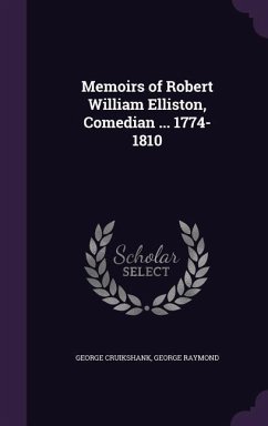 Memoirs of Robert William Elliston, Comedian ... 1774-1810 - Raymond, George