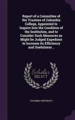 Report of a Committee of the Trustees of Columbia College, Appointed to Inquire Into the Condition of the Institution, and to Consider Such Measures a