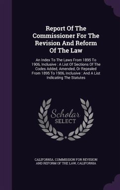 Report Of The Commissioner For The Revision And Reform Of The Law: An Index To The Laws From 1895 To 1906, Inclusive: A List Of Sections Of The Codes - California