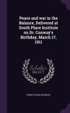 Peace and war in the Balance, Delivered at South Place Institute on Dr. Conway's Birthday, March 17, 1911