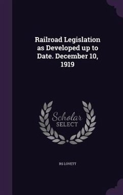 Railroad Legislation as Developed up to Date. December 10, 1919 - Lovett, Rs