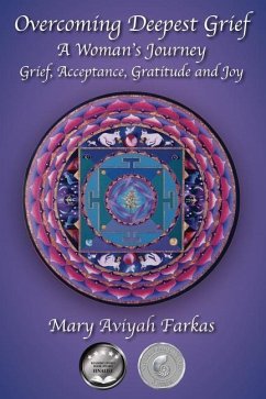 Overcoming Deepest Grief, a Woman's Journey: Grief, Acceptance, Gratitude and Joy - Farkas, Mary Aviyah