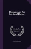 Mechanics, or, The Doctrine of Motion ..
