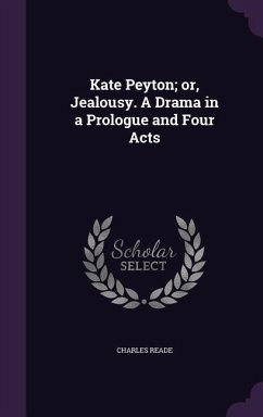 Kate Peyton; or, Jealousy. A Drama in a Prologue and Four Acts - Reade, Charles