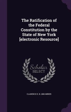 The Ratification of the Federal Constitution by the State of New York [electronic Resource] - Miner, Clarence E. B.