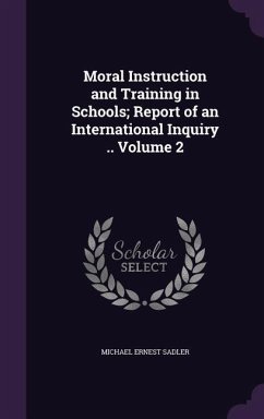 Moral Instruction and Training in Schools; Report of an International Inquiry .. Volume 2 - Sadler, Michael Ernest