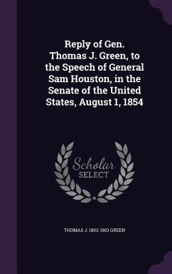 Reply of Gen. Thomas J. Green, to the Speech of General Sam Houston, in the Senate of the United States, August 1, 1854 - Green, Thomas J. 1802-1863