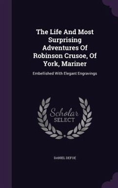 The Life And Most Surprising Adventures Of Robinson Crusoe, Of York, Mariner - Defoe, Daniel