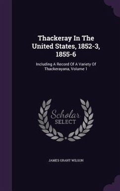 Thackeray In The United States, 1852-3, 1855-6 - Wilson, James Grant