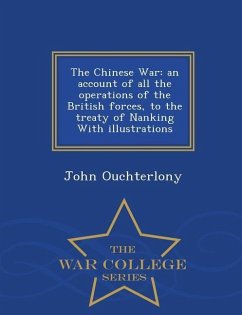 The Chinese War: an account of all the operations of the British forces, to the treaty of Nanking With illustrations - War College Seri - Ouchterlony, John