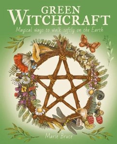 Green Witchcraft: Magical Ways to Walk Softly on the Earth - Bruce, Marie