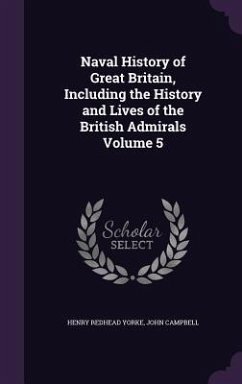 Naval History of Great Britain, Including the History and Lives of the British Admirals Volume 5 - Yorke, Henry Redhead; Campbell, John