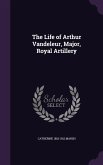 The Life of Arthur Vandeleur, Major, Royal Artillery