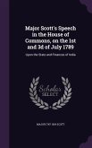 Major Scott's Speech in the House of Commons, on the 1st and 3d of July 1789: Upon the State and Finances of India