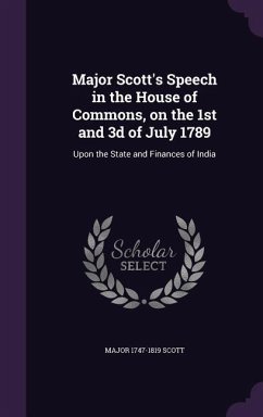 Major Scott's Speech in the House of Commons, on the 1st and 3d of July 1789: Upon the State and Finances of India - Scott, Major