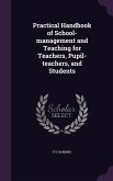 Practical Handbook of School-management and Teaching for Teachers, Pupil-teachers, and Students