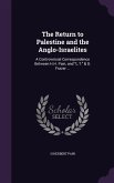 The Return to Palestine and the Anglo-Israelites: A Controversial Correspondence Between H.H. Pain, and L.T. & D. Frazer ...