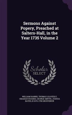 Sermons Against Popery, Preached at Salters-Hall, in the Year 1735 Volume 2 - Harris, William; Newman, John; Chandler, Samuel