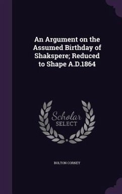 An Argument on the Assumed Birthday of Shakspere; Reduced to Shape A.D.1864 - Corney, Bolton