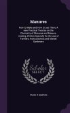 Manures: How to Make and How to use Them; A new Practical Treatise on the Chemistry of Manures and Manure-making, Written Speci