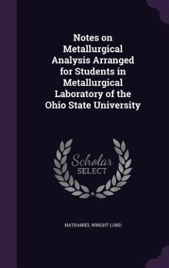 Notes on Metallurgical Analysis Arranged for Students in Metallurgical Laboratory of the Ohio State University - Lord, Nathaniel Wright