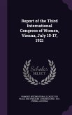 Report of the Third International Congress of Women, Vienna, July 10-17, 1921