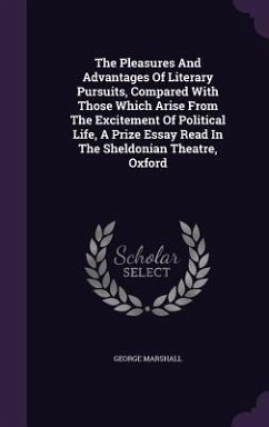 The Pleasures And Advantages Of Literary Pursuits, Compared With Those Which Arise From The Excitement Of Political Life, A Prize Essay Read In The Sheldonian Theatre, Oxford - Marshall, George