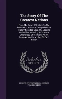 The Story Of The Greatest Nations: From The Dawn Of History To The Twentieth Century: A Comprehensive History Founded Upon The Leading Authorities, In - Ellis, Edward Sylvester