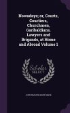 Nowadays; or, Courts, Courtiers, Churchmen, Garibaldians, Lawyers and Brigands, at Home and Abroad Volume 1