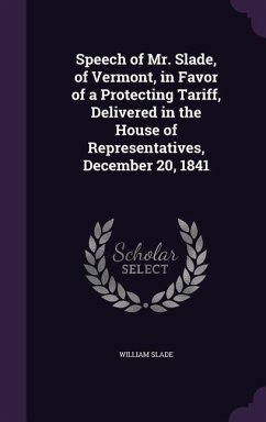 Speech of Mr. Slade, of Vermont, in Favor of a Protecting Tariff, Delivered in the House of Representatives, December 20, 1841 - Slade, William