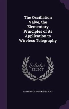 The Oscillation Valve, the Elementary Principles of its Application to Wireless Telegraphy - Bangay, Raymond Dorrington