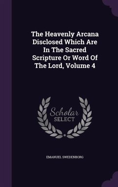 The Heavenly Arcana Disclosed Which Are In The Sacred Scripture Or Word Of The Lord, Volume 4 - Swedenborg, Emanuel