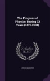 The Progress of Physics, During 33 Years (1875-1908)