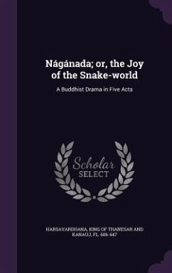 Nágánada; or, the Joy of the Snake-world: A Buddhist Drama in Five Acts