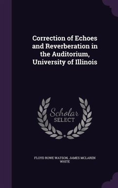 Correction of Echoes and Reverberation in the Auditorium, University of Illinois - Watson, Floyd Rowe; White, James McLaren