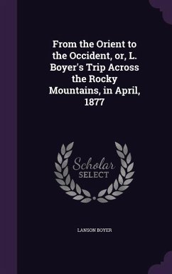 From the Orient to the Occident, or, L. Boyer's Trip Across the Rocky Mountains, in April, 1877 - Boyer, Lanson
