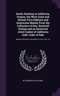 Books Relating to California, Oregon, the West Coast and Hawaii; First Editions and Americana Mainly From the Collection of Hon. Boutwell Dunlap and a - Anderson Galleries, Inc