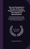The Law Pertaining To The Sale Of Personal Property As Contained In The Statutes Of Massachusetts: The Decisions Of Its Supreme Judicial Court, And Th