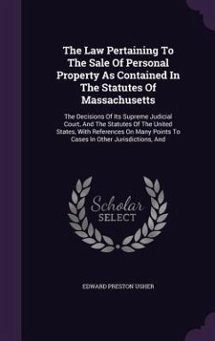 The Law Pertaining To The Sale Of Personal Property As Contained In The Statutes Of Massachusetts: The Decisions Of Its Supreme Judicial Court, And Th - Usher, Edward Preston