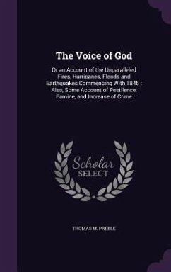 The Voice of God: Or an Account of the Unparalleled Fires, Hurricanes, Floods and Earthquakes Commencing With 1845: Also, Some Account o - Preble, Thomas M.