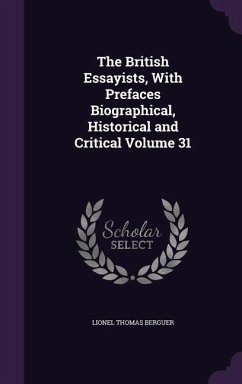 The British Essayists, With Prefaces Biographical, Historical and Critical Volume 31 - Berguer, Lionel Thomas
